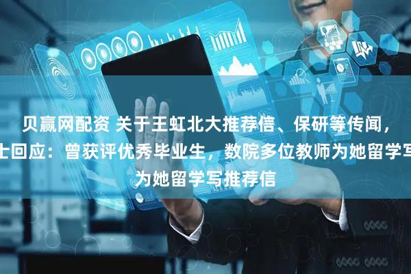 贝赢网配资 关于王虹北大推荐信、保研等传闻，知情人士回应：曾获评优秀毕业生，数院多位教师为她留学写推荐信